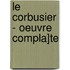 Le Corbusier - Oeuvre Compla]te