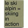 Le Ski Alpin = Skiing in Action by John Crossingham