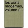 Les Ports Modernes, Volume 2... by Camille De Cordemoy