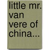 Little Mr. Van Vere Of China... door Harriet Anna Cheever