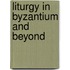 Liturgy In Byzantium And Beyond