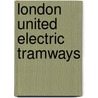 London United Electric Tramways door Robert J. Harley