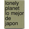 Lonely Planet Lo Mejor De Japon by Chris Rowthorn