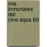 Mis Inmortales Del Cine.aqos 60 door Terenci Moix