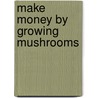 Make Money By Growing Mushrooms door N.G. Nair