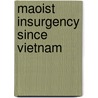 Maoist Insurgency Since Vietnam door Thomas A. Marks