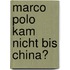 Marco Polo Kam Nicht Bis China?