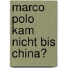 Marco Polo Kam Nicht Bis China? door Sebastian Hoffmann