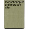 Menschenopfer Und Mord Am Altar door Dirk Steuernagel