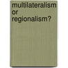 Multilateralism Or Regionalism? by Jürgen Matthes