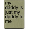My Daddy Is Just My Daddy to Me door Corri Ford