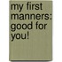 My First Manners: Good For You!