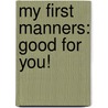 My First Manners: Good For You! door Catherine Lukas