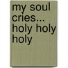 My Soul Cries... Holy Holy Holy by Wanda J. Myers