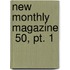 New Monthly Magazine  50, Pt. 1