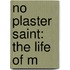 No Plaster Saint: The Life Of M