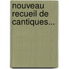 Nouveau Recueil De Cantiques... by Jean-Baptiste Marduel