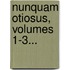 Nunquam Otiosus, Volumes 1-3...