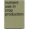 Nutrient Use In Crop Production door Zed Rengel