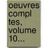 Oeuvres Compl Tes, Volume 10...