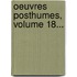 Oeuvres Posthumes, Volume 18...