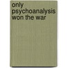 Only Psychoanalysis Won the War door Laurence A. Rickels