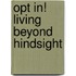 Opt In! Living Beyond Hindsight