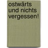 Ostwärts Und Nichts Vergessen! by Egon Bahr