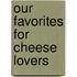 Our Favorites for Cheese Lovers