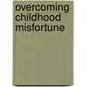 Overcoming Childhood Misfortune door Warren A. Rhodes