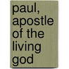 Paul, Apostle Of The Living God by Mark J. Goodwin