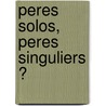 Peres Solos, Peres Singuliers ? by Dr Huerre