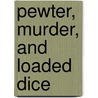Pewter, Murder, and Loaded Dice door Nick Sconce