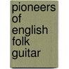 Pioneers Of English Folk Guitar door Onbekend