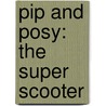 Pip And Posy: The Super Scooter door Nosy Crow