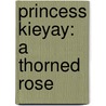 Princess Kieyay: A Thorned Rose door C. Lea Roufley