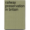 Railway Preservation In Britain by Bob Gwynne
