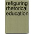 Refiguring Rhetorical Education