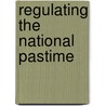 Regulating The National Pastime door Jerold J. Duquette