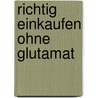 Richtig Einkaufen Ohne Glutamat by Hans-Helmut Martin