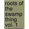 Roots Of The Swamp Thing Vol. 1 door Len Wein