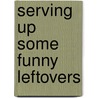 Serving Up Some Funny Leftovers door Lisa DeMarco