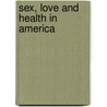 Sex, Love And Health In America door Robert Michael