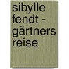 Sibylle Fendt - Gärtners Reise by Sybille Fendt