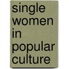 Single Women In Popular Culture by Anthea Taylor