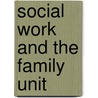 Social Work and the Family Unit door David J. Ludwig