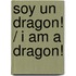 Soy Un Dragon! / I Am A Dragon!