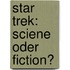Star Trek: Sciene Oder Fiction?