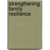 Strengthening Family Resilience by Froma Walsh