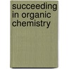 Succeeding In Organic Chemistry door Joseph C. Sloop